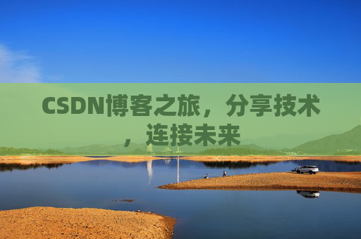 CSDN博客之旅，分享技术，连接未来