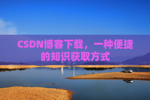 CSDN博客下载,一种便捷的知识获取方式